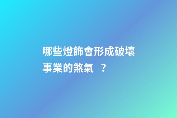 哪些燈飾會形成破壞事業的煞氣？